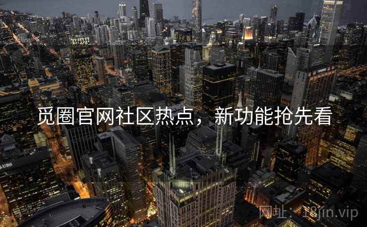 觅圈官网社区热点，新功能抢先看