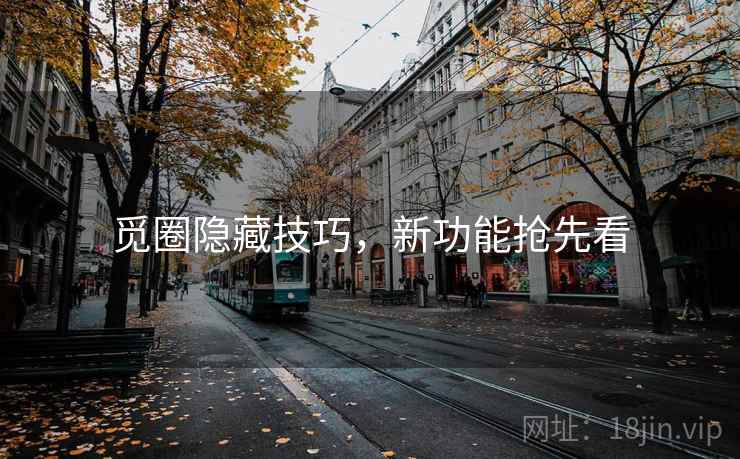 觅圈隐藏技巧,新功能抢先看 觅圈隐藏技巧,新功能抢先看