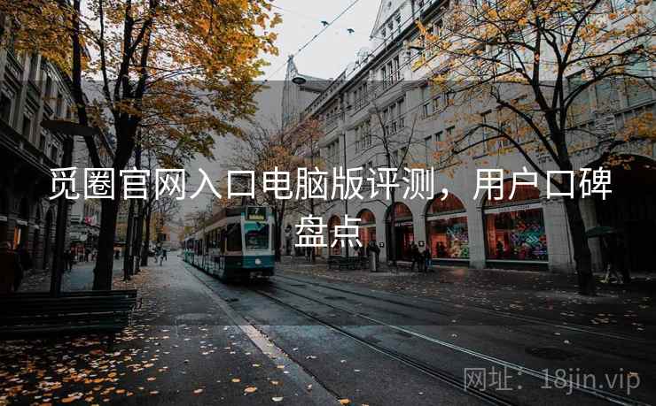 觅圈官网入口电脑版评测，用户口碑盘点
